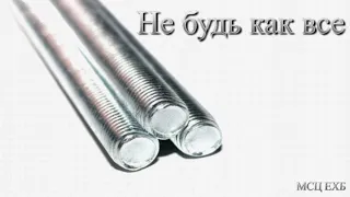 "Не будь как все или люди со стержнем". М. Голубин. Проповедь. МСЦ ЕХБ.