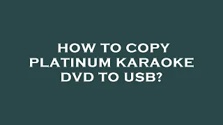 How to copy platinum karaoke dvd to usb?