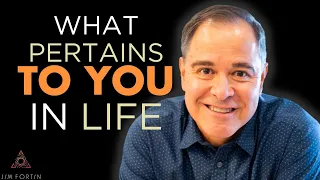 The Jim Fortin Podcast - E120 - What Pertains To You In Life?