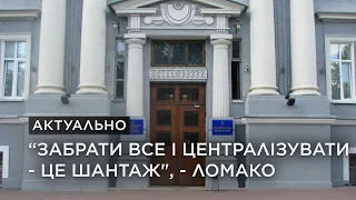 Забрати все і централізувати - це шантаж: Ломако про можливі обмеження використання місцевих коштів