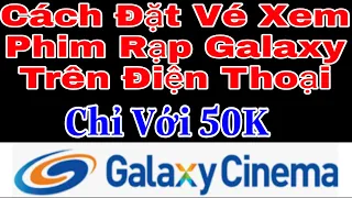 Cách đặt vé xem phim rạp Galaxy trên điện thoại, Lâm CT