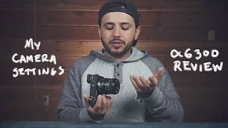 Sony a6300 Review + My Camera Settings