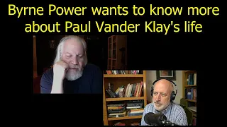 Byrne Power wants to know more about Paul Vander Klay's life