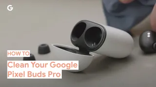 How To Clean Your Google Pixel Buds Pro