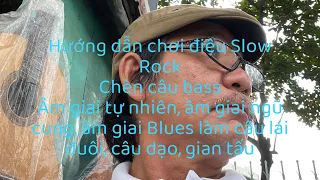 Hướng dẫn chơi điệu SLOW ROCK. Chạy câu Bass , tạo câu dạo,láy đuôi, Giang tấu…Vòng tròn quãng bốn