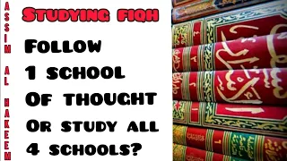 Must we follow 1 school of thought when studying Fiqh or can we study all 4 schools? Assim al hakeem