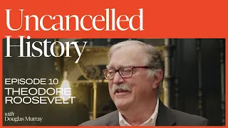Uncancelled History with Douglas Murray | EP. 10 Theodore Roosevelt