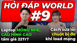 [HỎI ĐÁP WORLD #9]: Laptop MỎNG NHẸ, MẠNH MẼ tầm 22Tr? Sửa lỗi CHUỘT ĐƠ khi LOAD MẠNG | LaptopWorld