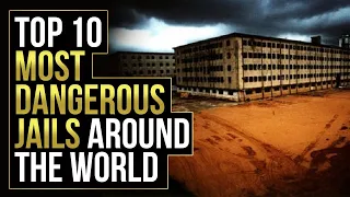 Top 10 Most Dangerous Jails Around the World 2021