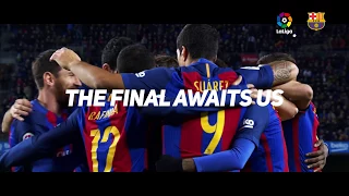 Copa 2017 – FC Barcelona - Alavés: The final awaits us
