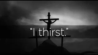 The Fifth Word: “I thirst.” (John 19:28)