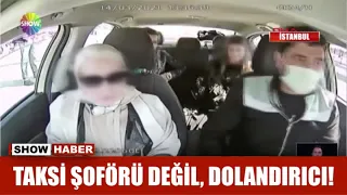 Taksi şoförü değil, dolandırıcı!