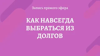 КАК НАВСЕГДА ВЫБРАТЬСЯ ИЗ ДОЛГОВ