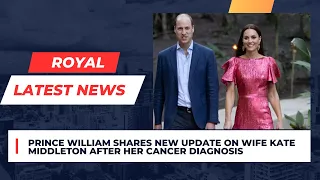 Prince William Shares New Update on Wife Kate Middleton After Her Cancer Diagnosis