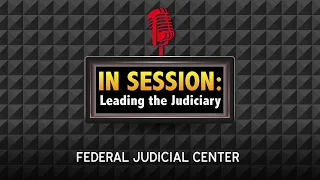 In Session: Leading the Judiciary – Episode 36: Gather with Purpose