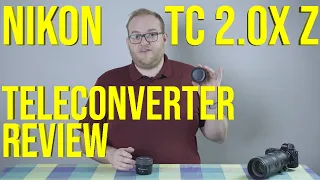 Nikon TC 2.0x Z-mount Teleconverter Review - Tested with the Nikkor 70-200 2.8 S - is it any good?