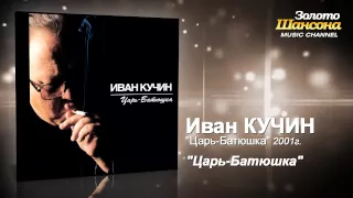 Иван Кучин - Царь-батюшка (Audio)