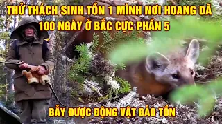 Thử Thách Sinh Tồn 100 Ngày Một Mình Nơi Hoang Dã | Mùa 10 - Phần 5