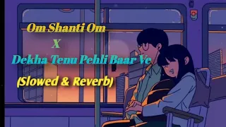 Om Shanti om X Dekha Tenu pehli baar ve (slowed + reverb + lofi) full song 💫🎧