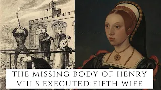 The MISSING Body Of King Henry VIII's Executed Fifth Wife