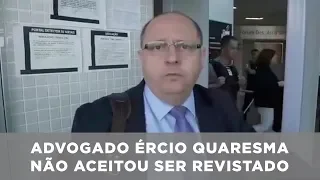 Advogado Ércio Quaresma não aceitou ser revistado