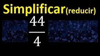 simplificar 44/4 , reducir fracciones a su minima expresion