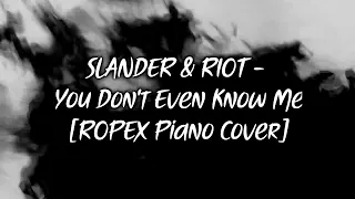 SLANDER & RIOT - You Don't Even Know Me [ROPEX Piano Cover]