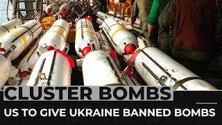 US to give Ukraine widely banned cluster munitions despite fears