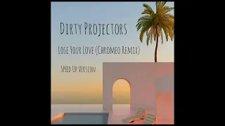 Lose Your Love (Chromeo Remix) - Dirty Projectors [Speed Up Version]