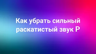 Как убрать сильный раскатистый звук Р