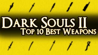 DARK SOULS 2 - TOP 10 BEST WEAPONS