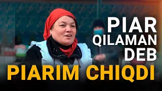 “PIAR QILAMAN DEB PIARIM CHIQDI”- XONIMCHI XONIM