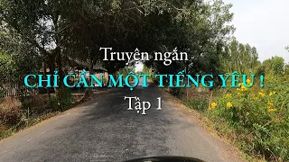 Chỉ cần một tiếng yêu ! – Tập 1 | Truyện ngắn Sáng tác