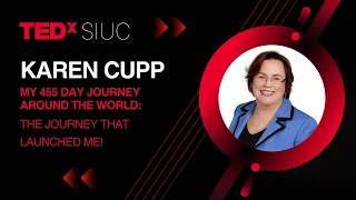 My 455 Day Journey Around the World: The Journey that Launched Me! | Karen Cupp | TEDxSIUC