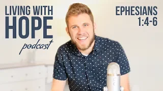 CHOSEN | Ephesians 1:4-6 | Living with Hope Podcast - Ep. 2