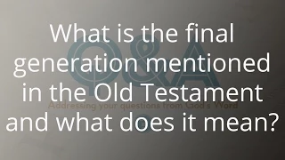 Where is the final generation mentioned in the Old Testament and what does it mean?