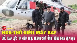 Trực thăng chở tổng thống Iran rơi: Ông Putin họp khẩn, Nga điều máy bay cứu hộ hỗ trợ tìm kiếm