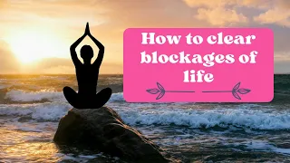 How to clear blockages of life