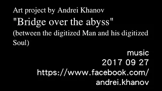 Art project by Andrei Khanov Bridge over the abyss"  between the digitized Man & his digitized Soul