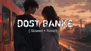 Dost Banke - ( Slowed + Reverb ) Rahat Fateh Ali Khan| Gurnazar, Priyanka||