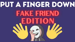 Put A Finger Down | Fake Friend Edition