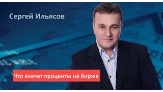 Сергей Ильясов. Что значат проценты на бирже