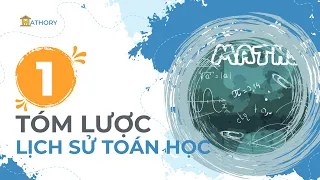 LỊCH SỬ TOÁN HỌC#01 - TÓM LƯỢC LỊCH SỬ TOÁN HỌC