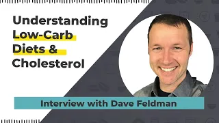 Understanding Low-Carb Diets and Cholesterol - Interview with Dave Feldman