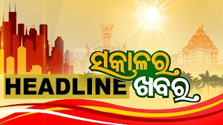 7AM Headlines II 10th May 2024 || ସକାଳ ୭ଟା ସୁଦ୍ଧା ମୁଖ୍ୟ ଖବର