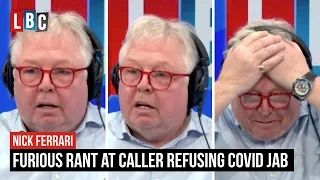 Nick Ferrari's furious rant at caller who refuses Covid jab | LBC