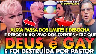 QUE NOJO! XUXA PASSA DOS LIMITES AO VIVO E PROFANA E ZOMBA DO NOME DE DEUS E É DESTRUÍDA POR PASTOR!