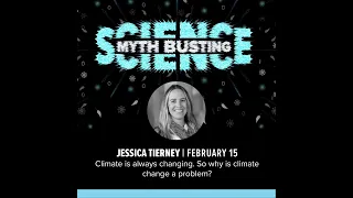 Myth Busting Science Lecture Series - Jessica Tierney: Why is climate change a problem?