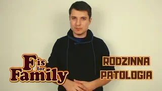 F is For Family - Rodzinna Patologia