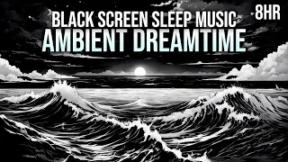 Black Screen Sleep Music: Ambient Dreamtime | 8 Hours of Peaceful Sleep